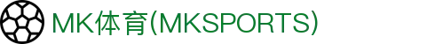 MK体育官方网站-MK中国官方认证平台-MK体育在线直播-APP下载
